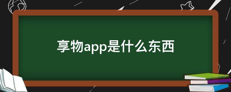 享物app是什么东西 享物是什么平台