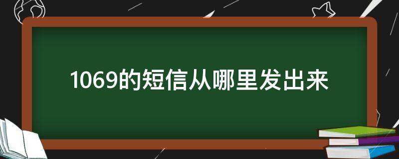 1069的短信从哪里发出来（怎么发送短信到1069）