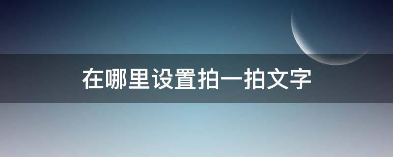 在哪里设置拍一拍文字 拍一拍怎么设置文字有什么