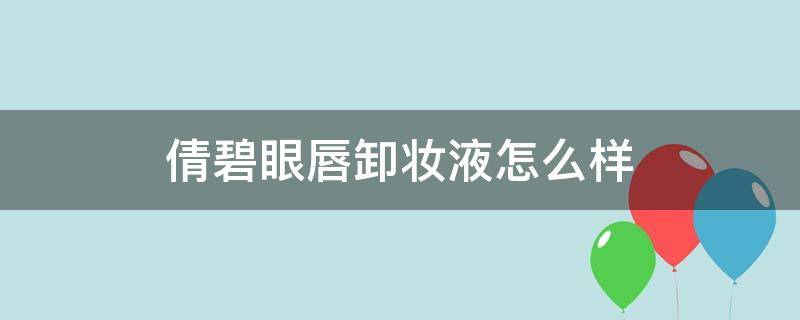 倩碧眼唇卸妆液怎么样（倩碧眼唇卸妆液怎么用）