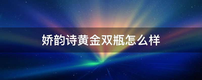 娇韵诗黄金双瓶怎么样 娇兰复原蜜跟娇韵诗黄金双瓶