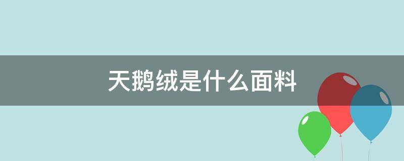 天鹅绒是什么面料（皇冠天鹅绒是什么面料）