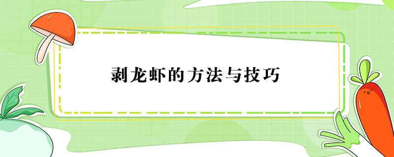 剥龙虾的方法与技巧（剥龙虾仁的方法技巧）