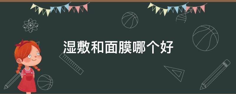 湿敷和面膜哪个好 湿敷效果好还是敷面膜效果好