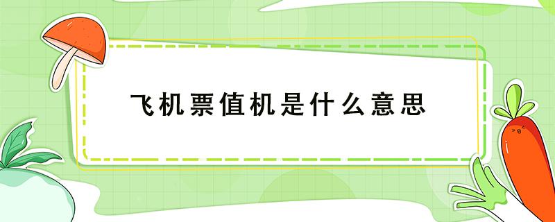 飞机票值机是什么意思 飞机票什么叫值机