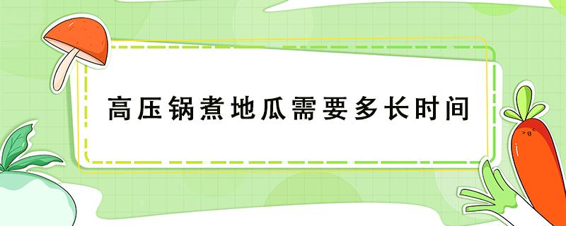 高压锅煮地瓜需要多长时间（高压锅煮地瓜开锅几分钟好）