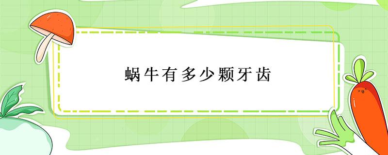 蜗牛有多少颗牙齿 蜗牛有多少颗牙齿、有没有舌头