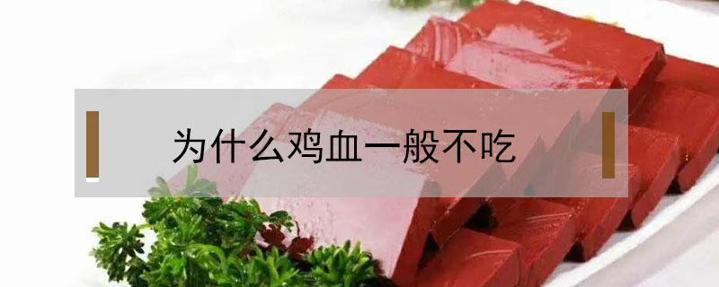 为什么鸡血一般不吃（鸡血到底能不能吃）