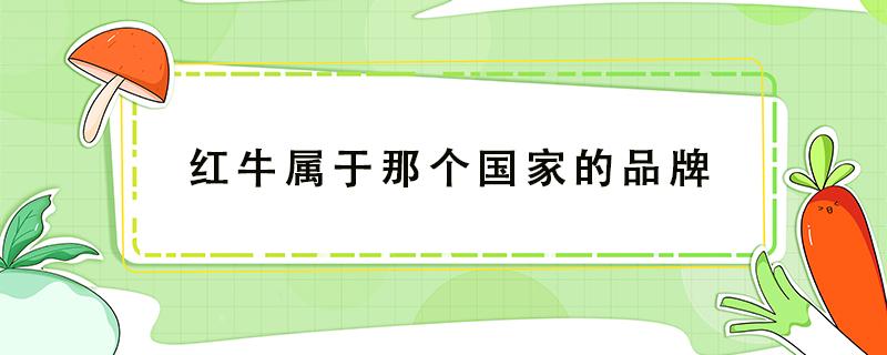 红牛属于那个国家的品牌 红牛是国内品牌吗