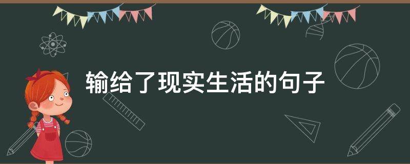 输给了现实生活的句子 形容生活输给了现实的句子