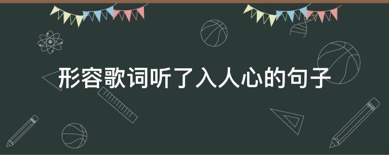 形容歌词听了入人心的句子（歌曲入人心的句子）