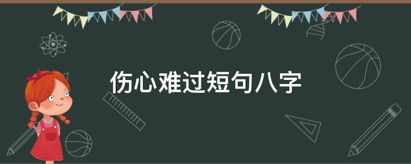 伤心难过短句八字（伤心难过的八字句子）