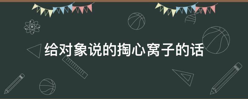 给对象说的掏心窝子的话 对朋友说的掏心窝的话