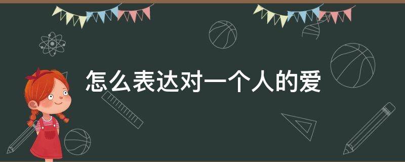 怎么表达对一个人的爱 怎么表达对一个人的爱意