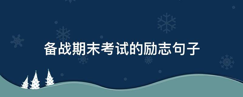 备战期末考试的励志句子 备战期末考试的励志句子初一