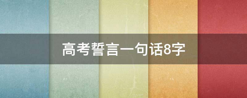 高考誓言一句话8字（高考誓言短句）