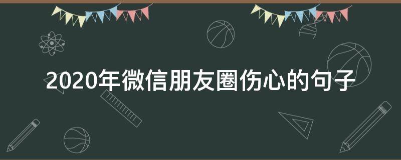 2020年微信朋友圈伤心的句子 2020年心情不好发朋友圈的句子