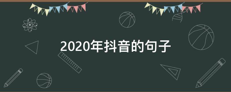 2020年抖音的句子 2020抖音短句