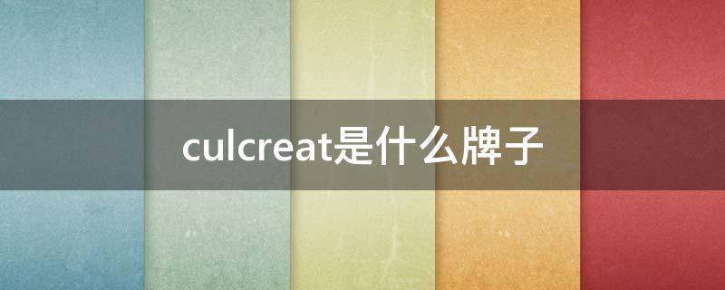 culcreat是什么牌子（cuater品牌）