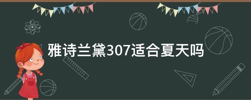 雅诗兰黛307适合夏天吗（雅诗兰黛333夏天可以涂吗）