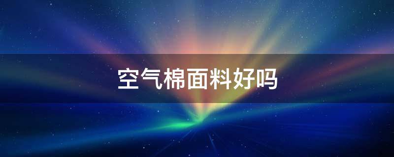 空气棉面料好吗（空气棉是什么面料）