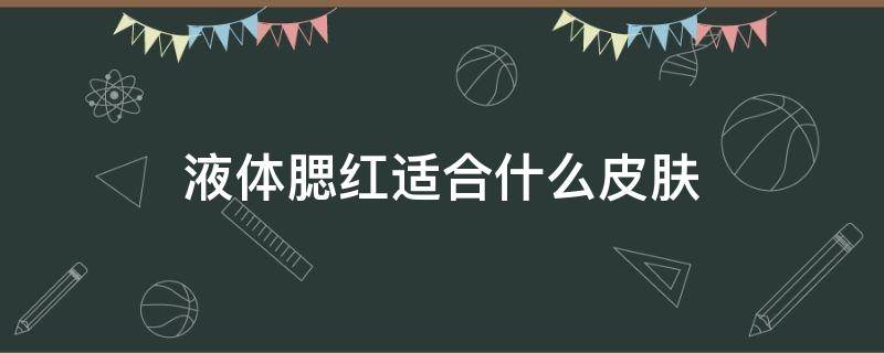 液体腮红适合什么皮肤 液体腮红好还是粉状腮红好