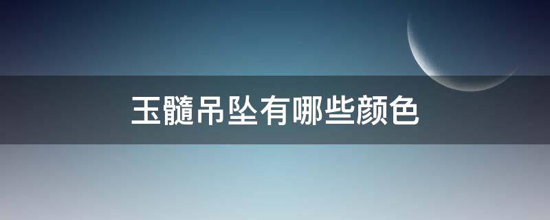 玉髓吊坠有哪些颜色（玉髓吊坠图片大全）