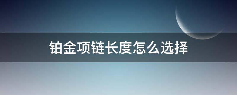 铂金项链长度怎么选择 铂金项链多粗合适