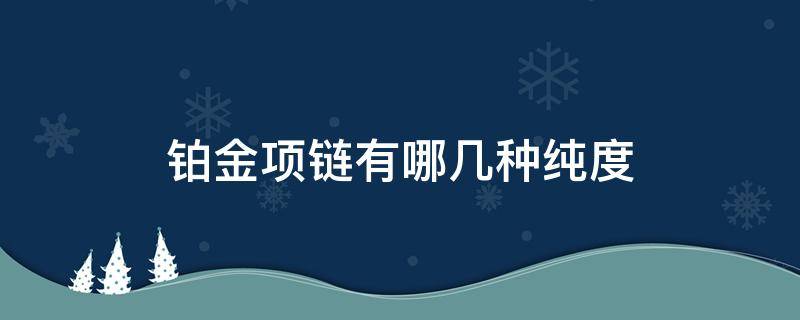 铂金项链有哪几种纯度 铂金项链纯度哪种最好