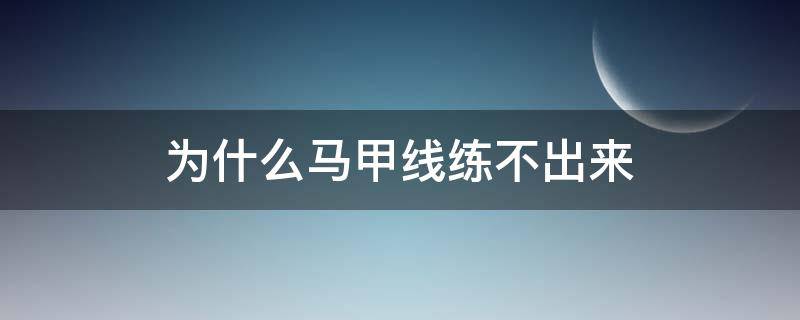 为什么马甲线练不出来（为什么马甲线一直练不出来）