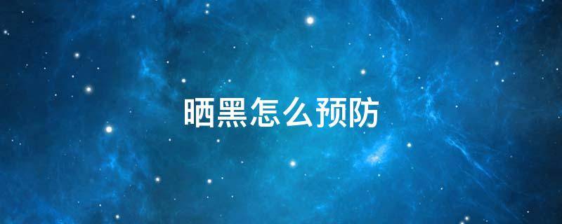 晒黑怎么预防 有什么办法防止晒黑