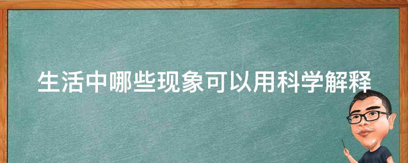 生活中哪些现象可以用科学解释 生活中哪些现象可以用科学解释出来