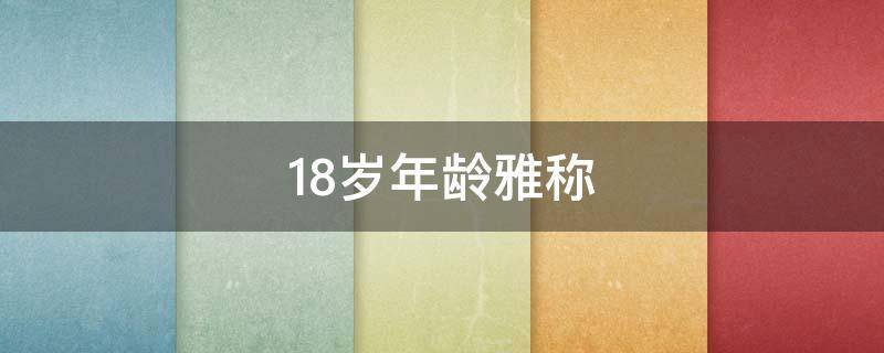 18岁年龄雅称（18岁年龄雅称女孩）