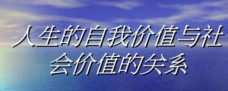 如何处理自我价值与社会价值的关系（如何处理自我价值与社会价值之间的关系）