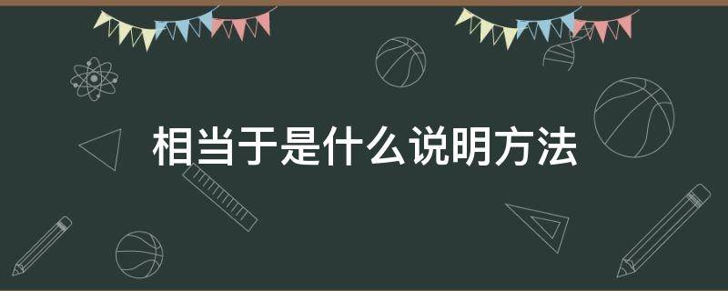 相当于是什么说明方法 相当于是什么说明方法的标志