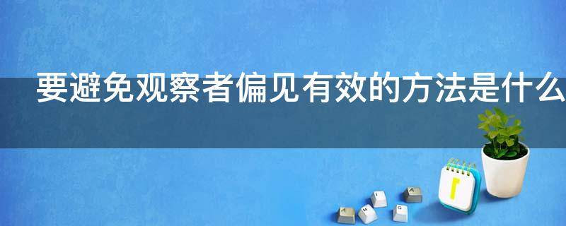 要避免观察者偏见有效的方法是什么 要避免观察者偏见有效的方法是什么回事