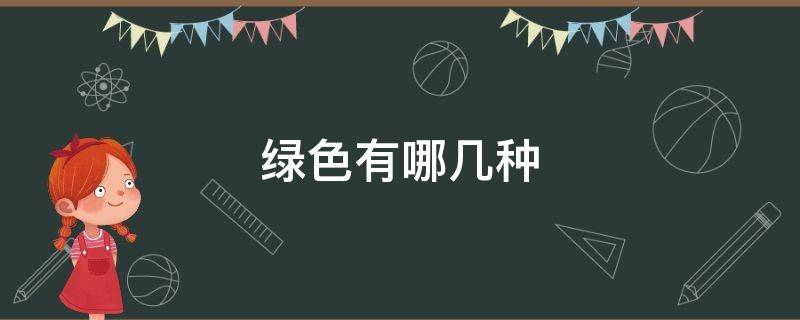 绿色有哪几种 绿色有哪几种颜色及其图片