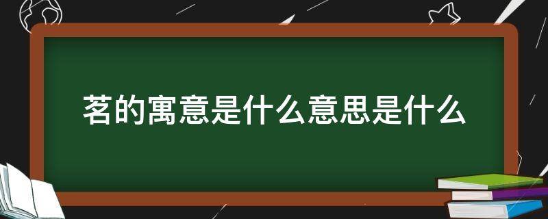 茗的寓意是什么意思是什么（茗有什么含义）