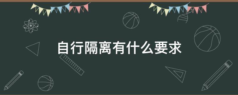 自行隔离有什么要求 啥叫自行隔离