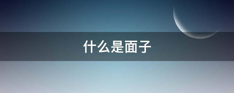 什么是面子（什么是面子文化）