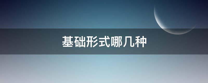 基础形式哪几种 建筑物基础形式哪几种