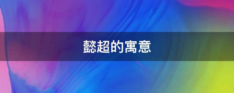 懿超的寓意（懿代表什么）