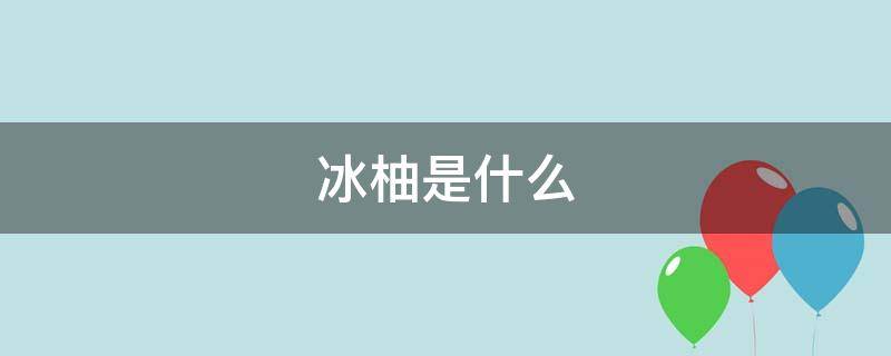 冰柚是什么（冰柚是什么水果）