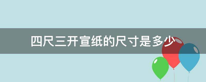 四尺三开宣纸的尺寸是多少（四尺三开宣纸的尺寸是多少k）