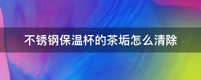 不锈钢保温杯的茶垢怎么清除 不锈钢保温杯茶垢怎么清洗