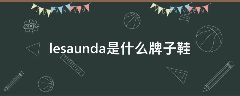 lesaunda是什么牌子鞋 lesaunda是什么牌子鞋男款