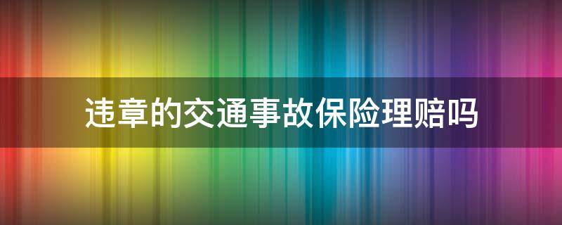 违章的交通事故保险理赔吗 违章导致交通事故,保险公司理赔吗