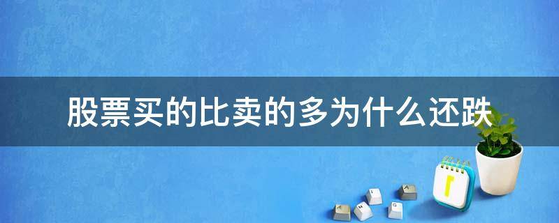 股票买的比卖的多为什么还跌（总买比总卖多,为何股票还跌）