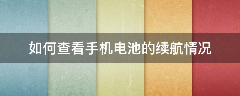 如何查看手机电池的续航情况 怎么看手机电池续航