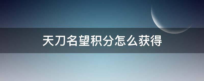 天刀名望积分怎么获得 天刀名望积分怎么刷